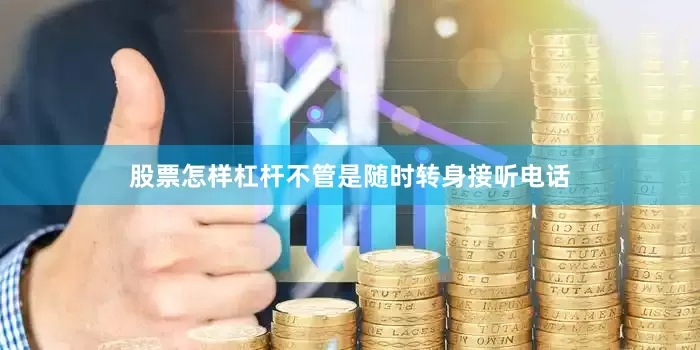股票怎样杠杆不管是随时转身接听电话
