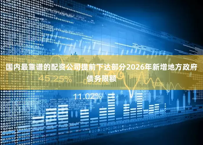国内最靠谱的配资公司提前下达部分2026年新增地方政府债务限额