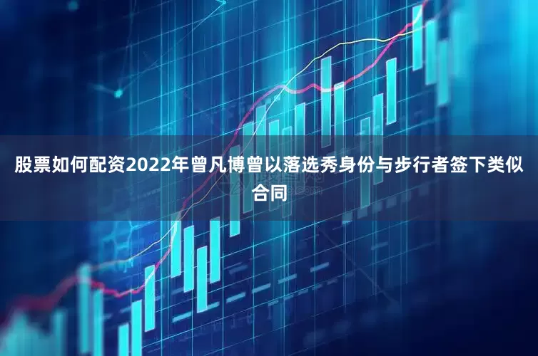 股票如何配资2022年曾凡博曾以落选秀身份与步行者签下类似合同