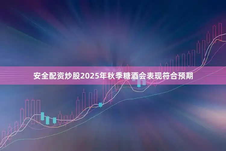 安全配资炒股2025年秋季糖酒会表现符合预期